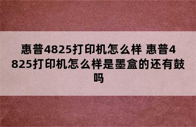 惠普4825打印机怎么样 惠普4825打印机怎么样是墨盒的还有鼓吗